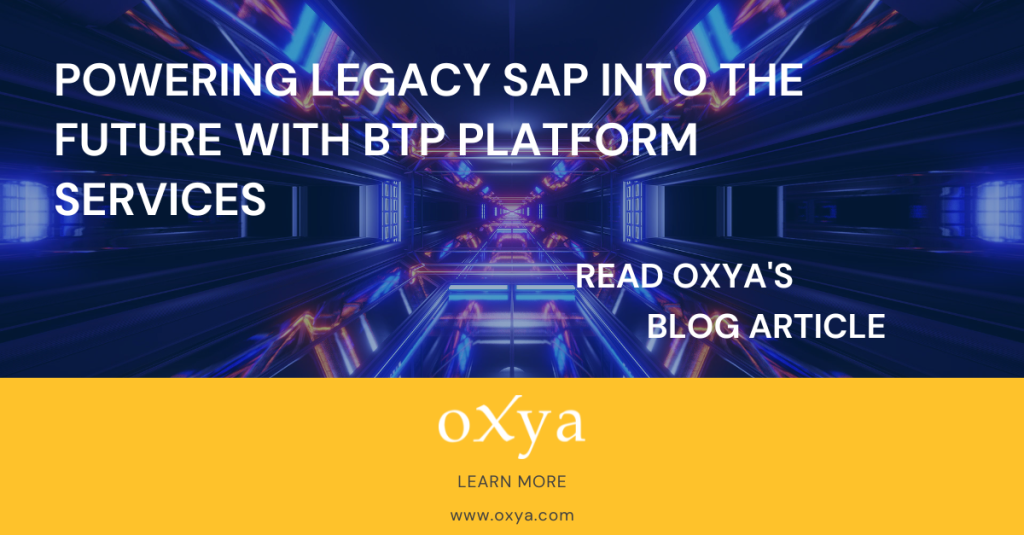 Read oXya's blog article: Powering Legacy SAP into the Future with BTP Platform Services